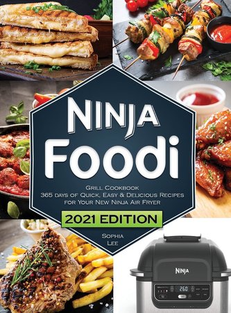 Ninja Foodi Grill Cookbook: Quick, Easy and Delicious Recipes for Your New Ninja Air Fryer and Indoor Grill The Ultimate Cookboo