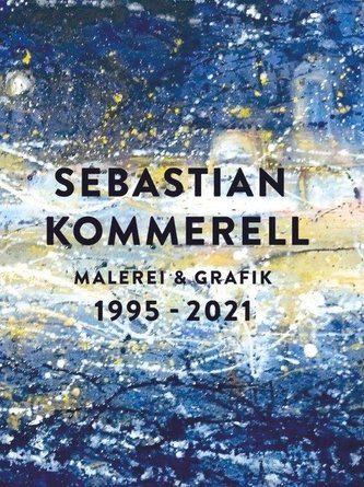 Sebastian Kommerell: Malerei und Grafik 1995 - 2021