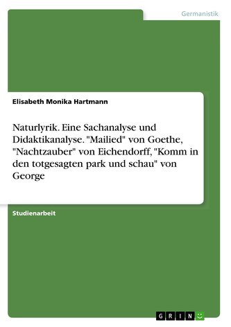 Naturlyrik. Eine Sachanalyse und Didaktikanalyse. "Mailied" von Goethe, "Nachtzauber" von Eichendorff, "Komm in den totgesagten