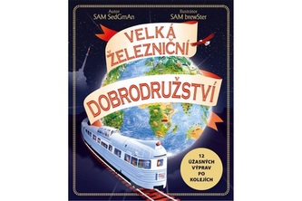 Velká železniční dobrodružství - 12 úžasných výprav po kolejích