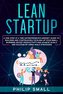 Lean Startup: A One Step At A Time Entrepreneur's Mindset Guide to Building and Continuously Scaling Up Your Small Business; Boo