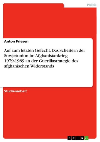 Auf zum letzten Gefecht. Das Scheitern der Sowjetunion im Afghanistankrieg 1979-1989 an der Guerillastrategie des afghanischen W