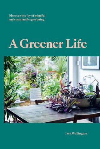 A Greener Life: Discover the joy of mindful and sustainable gardening
