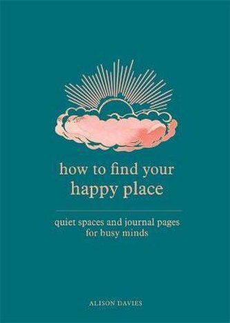 How to Find Your Happy Place : Quiet Spaces and Journal Pages for Busy Minds How to Find Your Happy Place : Quiet Spaces and Journal Pages for Busy Minds