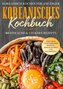Koreanisch kochen für Anfänger: Koreanisches Kochbuch - 80 einfache & leckere Rezepte | Inklusive vegetarischer Rezepte, Kimchi,