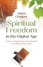 Spiritual Freedom in the Digital Age - How to Remain Healthy and Sane in a World Gone Mad