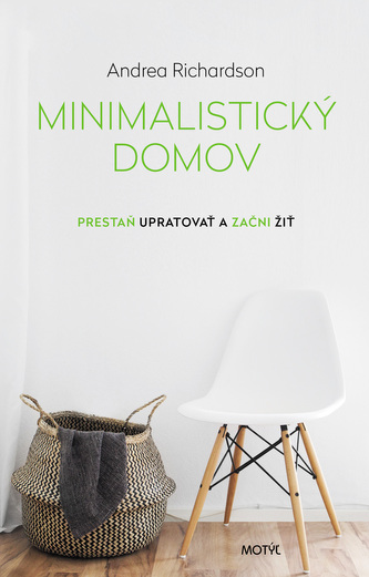 Minimalistický domov- Prestaň upratovať a začni žiť
