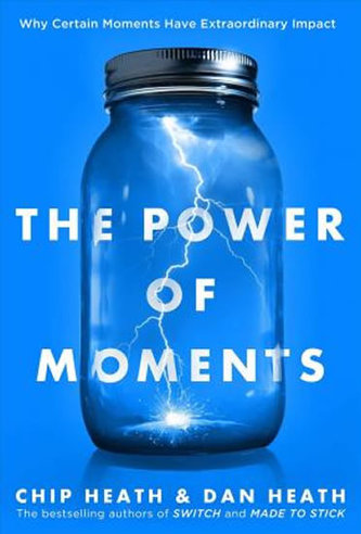 The Power of Moments : Why Certain Experiences Have Extraordinary Impact The Power of Moments : Why Certain Experiences Have Extraordinary Impact