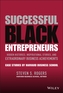 Successful Black Entrepreneurs : Hidden Histories,  Inspirational Stories, and Extraordinary Business  Achievements
