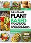 The Ultimate Plant Based for Beginners: Easy and Mouth-Watering Everyday Recipes for Busy People on Plant Based Diet. 7-day plan