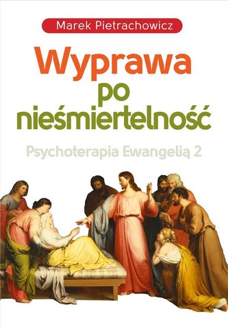 Wyprawa po nieśmiertelność Psychoterapia Ewangelią 2