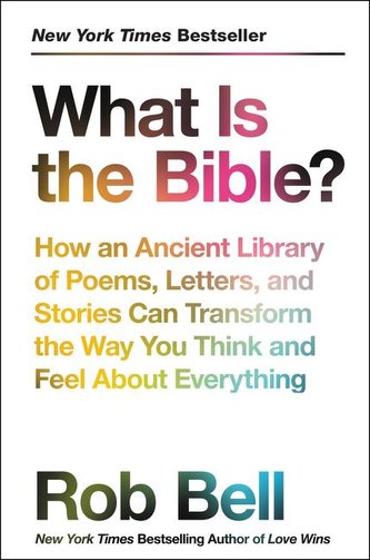What Is the Bible?: How an Ancient Library of Poems, Letters, and Stories Can Transform the Way You Think and Feel about Everyth