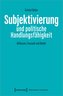 Subjektivierung und politische Handlungsfähigkeit
