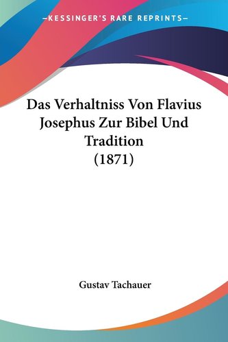 Das Verhaltniss Von Flavius Josephus Zur Bibel Und Tradition (1871)