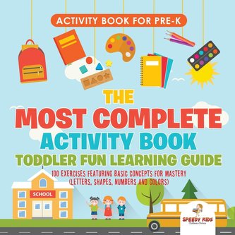 Activity Book for Prek. The Most Complete Activity Book Toddler Fun Learning Guide 100 Exercises featuring Basic Concepts for Ma