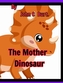 The Mother Dinosaur.