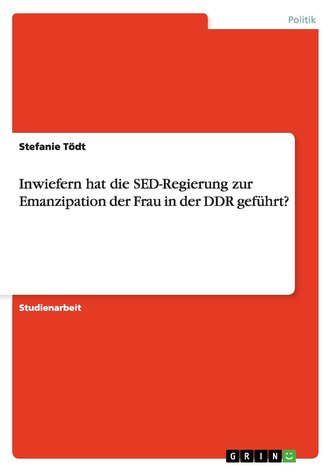 Inwiefern hat die SED-Regierung zur Emanzipation der Frau in der DDR geführt?