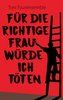Für die richtige Frau würde ich töten