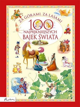 Za górami, za lasami 100 najpiękniejszych bajek świata Za górami, za lasami 100 najpiękniejszych bajek świata