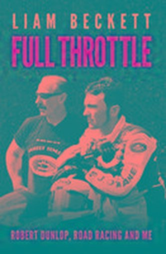 Full Throttle: Robert Dunlop, Road Racing and Me