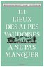111 Lieux des Alpes vaudoises à ne pas manquer