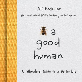 Bee a Good Human: A Pollinators' Guide to a Better Life