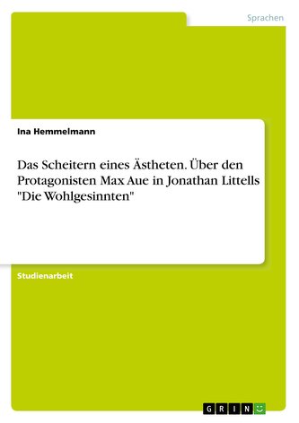 Das Scheitern eines Ästheten. Über den Protagonisten Max Aue in Jonathan Littells "Die Wohlgesinnten"