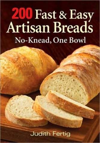 200 Fast & Easy Artisan Bread: No-Knead One Bowl