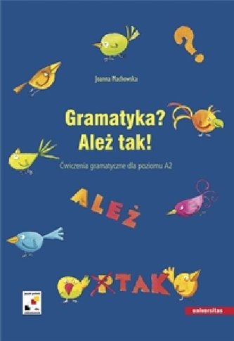 Gramatyka? Ależ tak! Ćwiczenia gramatyczne dla poziomu A2 Gramatyka? Ależ tak! Ćwiczenia gramatyczne dla poziomu A2