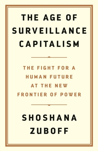 The Age of Surveillance Capitalism : The Fight for the Future at the New Frontier of Power
