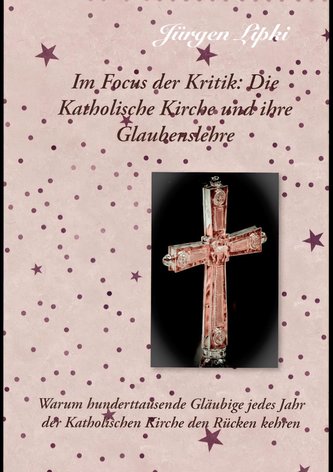 Im Focus der Kritik: Die Katholische Kirche und ihre Glaubenslehre