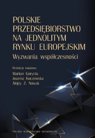 Polskie przedsiębiorstwo na jednolitym rynku europejskim. Wyzwania współczesności Polskie przedsiębiorstwo na jednolitym rynku europejskim. Wyzwania współczesności