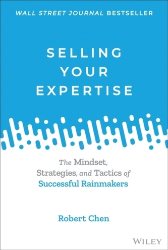 Selling Your Expertise: The Mindset, Strategies, a nd Tactics of Successful Rainmakers