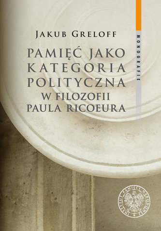 Pamięć jako kategoria polityczna w filozofii Paula Ricoeura Pamięć jako kategoria polityczna w filozofii Paula Ricoeura