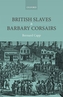 British Slaves and Barbary Corsairs, 1580-1750