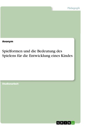 Spielformen und die Bedeutung des Spielens für die Entwicklung eines Kindes