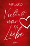 Vielleicht war es Liebe