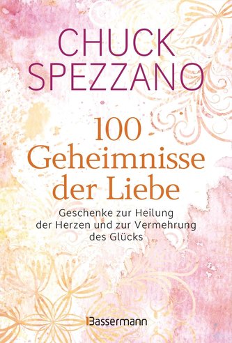 100 Geheimnisse der Liebe - Geschenke zur Heilung der Herzen und zur Vermehrung des Glücks