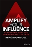 Amplify Your Influence: Transform How You Communic ate and Lead