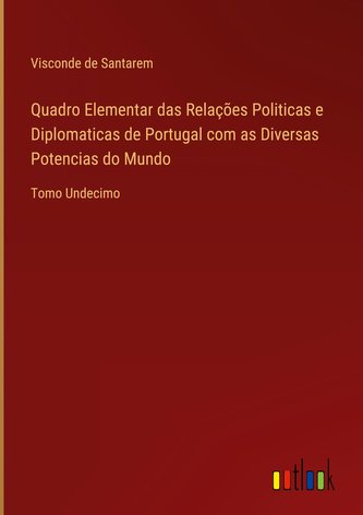 Quadro Elementar das Relações Politicas e Diplomaticas de Portugal com as Diversas Potencias do Mundo