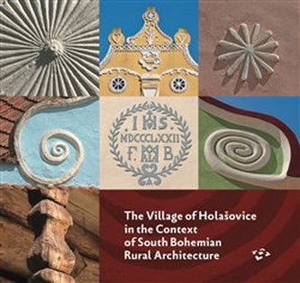 The Village of Holašovice in the Context of South Bohemian Rural Architecture The Village of Holašovice in the Context of South Bohemian Rural Architecture