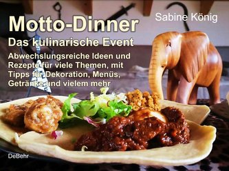 Motto-Dinner - Das kulinarische Event - Abwechslungsreiche Ideen und Rezepte für viele Themen, mit Tipps für Dekoration, Menüs,