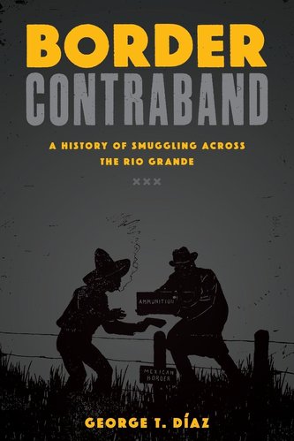 Border Contraband: A History of Smuggling Across the Rio Grande