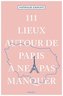 111 Lieux autour de Paris à ne pas manquer