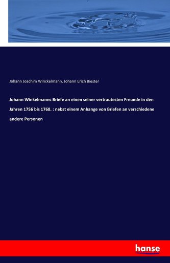 Johann Winkelmanns Briefe an einen seiner vertrautesten Freunde in den Jahren 1756 bis 1768. : nebst einem Anhange von Briefen a