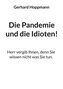 Die Pandemie und die Idioten!