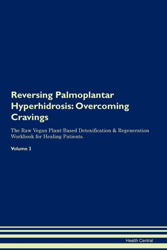 Reversing Palmoplantar Hyperhidrosis: Overcoming Cravings The Raw Vegan Plant-Based Detoxification & Regeneration Workbook for H