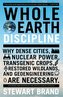 Whole Earth Discipline: Why Dense Cities, Nuclear Power, Transgenic Crops, Restored Wildlands, and Geoengineering Are Necessary