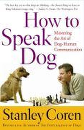 How to Speak Dog: Mastering the Art of Dog-Human Communication