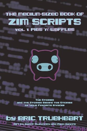 The Medium-Sized Book of Zim Scripts: Vol. 1: Pigs 'n' Waffles: The Stories, and the Stories Behind the Stories of Your Favorite